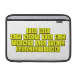 TO BE
 OR NOT TO BE
 THAT IS THE 
 QUESTION  MacBook Air Sleeves (landscape)