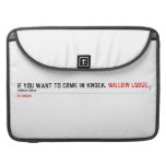 If you want to come in knock.  MacBook Pro Sleeves