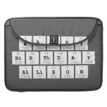 Happy
 Birthday
 Allison  MacBook Pro Sleeves