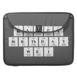 Happy
 Birthday
 Wei  MacBook Pro Sleeves