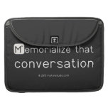 Memorialize that 
 conversation  MacBook Pro Sleeves