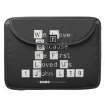 We Love
 Because
 He First 
 Loved Us
 1 John 4:19  MacBook Pro Sleeves
