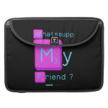 Whatssupp
 My
 Friend ?  MacBook Pro Sleeves