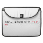 Fuck all in these Fields   MacBook Pro Sleeves