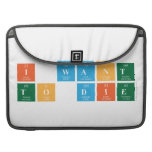 I want 
 To die  MacBook Pro Sleeves