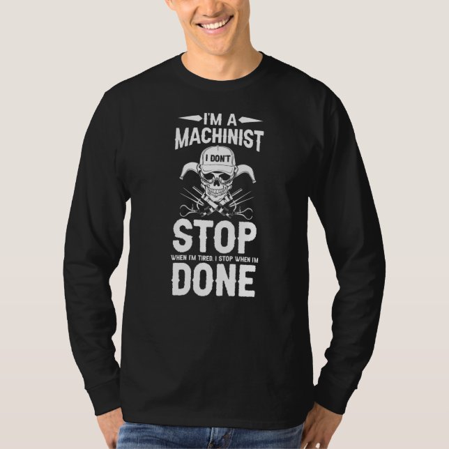 Machining I'm A Machinist I Don't Stop When I'm Ti T-Shirt (Front)
