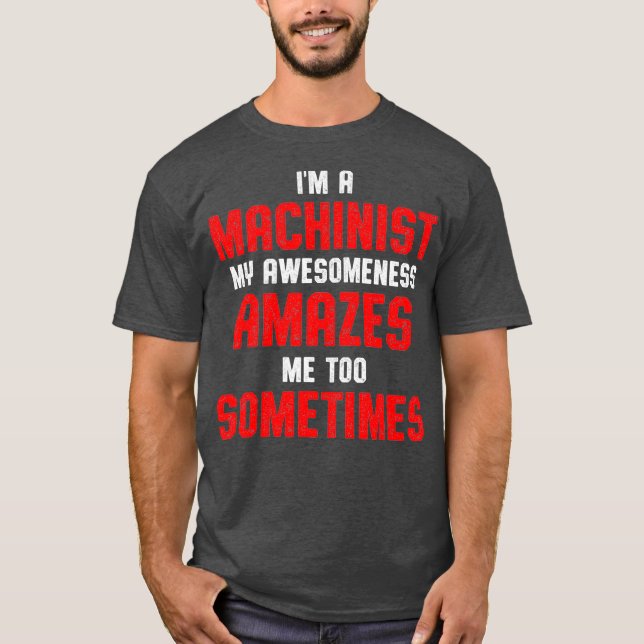 Machinist Amazes Machine Operator Machining T-Shirt (Front)