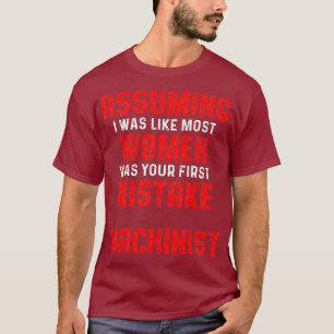 Machinist Assuming Machine Operator Machining T-Shirt