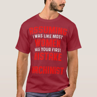 Machinist Assuming Machine Operator Machining T-Shirt