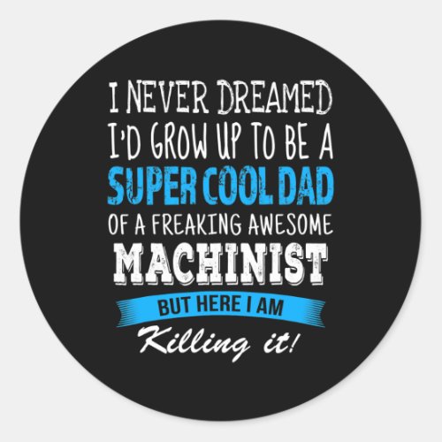 Machinist Dad Funny I Never Dreamed  Classic Round Sticker