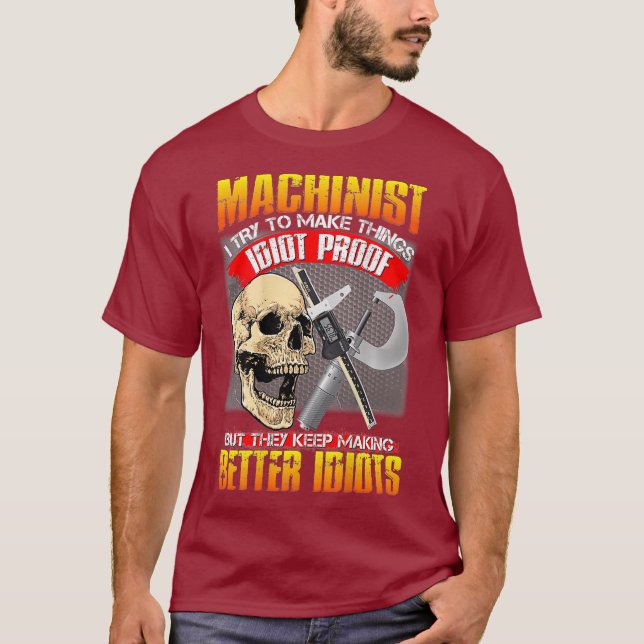 Machinist I Try To Make Things Idiot Proof Funny T-Shirt (Front)