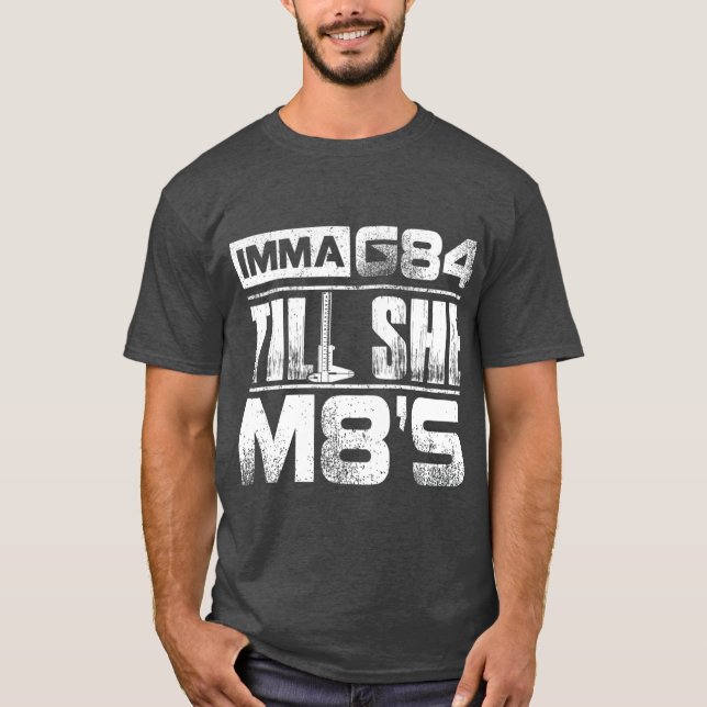 Machinist Imma G84 ill She M8s  Birthday Gift T-Shirt (Front)