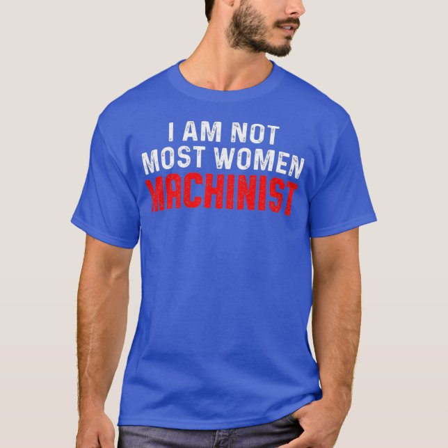 Machinist Most Women Machine Operator Machining T-Shirt (Front)