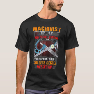 Machinist Using A High School Diploma To Fix Fun M T-Shirt