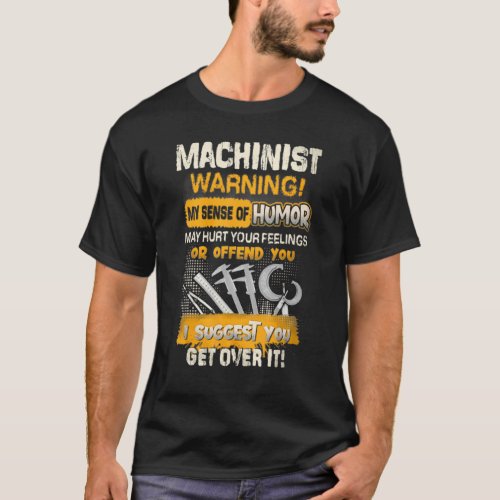 Machinist Warning My Sense Of Humor May Hurt Your  T_Shirt
