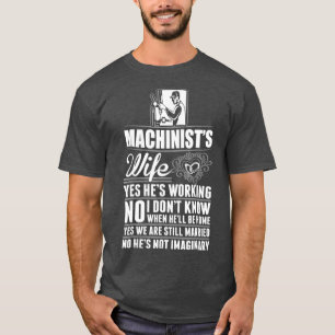 Machinist Wife Yes He Is Working Not Imaginary T-Shirt