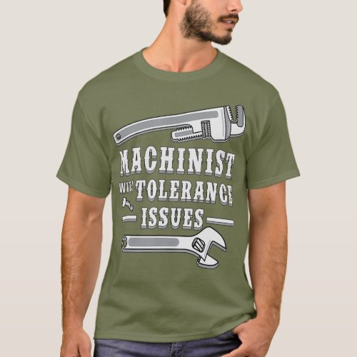 Machinist With Tolerance Issues for Machinists T_Shirt