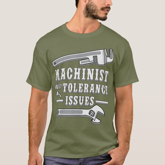 Machinist With Tolerance Issues for Machinists T-Shirt (Front)