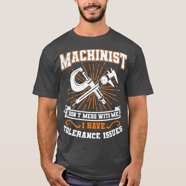 Machinist with Tolerance Issues Machinist  Funny T-Shirt (Front)