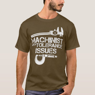 Machinist with Tolerance IssuesMachinist shirt