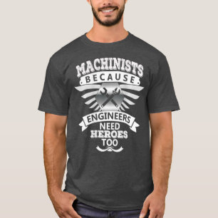 Machinists Humor Engineers Need Heroes Tradesman T-Shirt