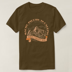 Machu Picchu is Calling And I Must Go T-Shirt