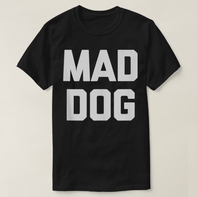 Mad Dog  funny saying sarcastic novelty humor cool T-Shirt (Design Front)