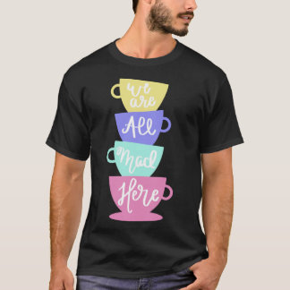 Mad Hatter&x27;s Tea - We Are All Mad Here Sticker T-Shirt