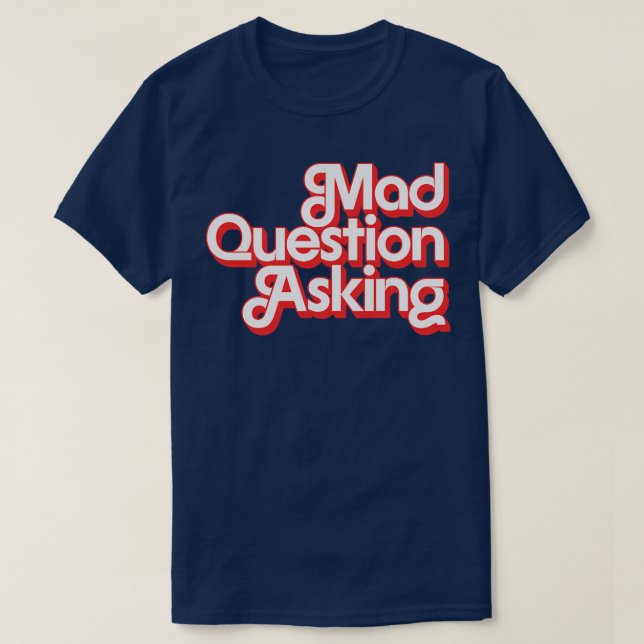 Mad Question Asking T-Shirt (Design Front)