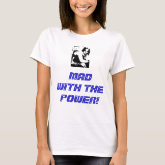 MAD WITH THE POWER! T-Shirt