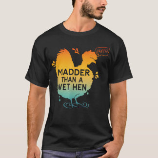 Madder Than A Wet Hen T-Shirt