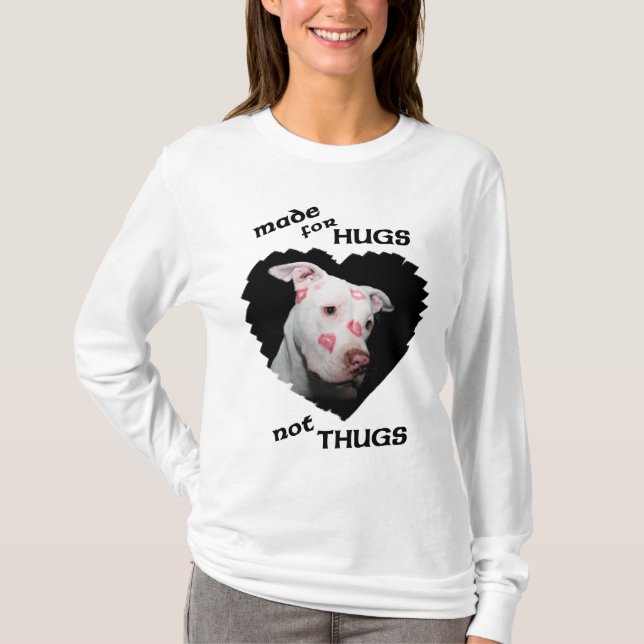 Made for Hugs Not Thugs, Pitbulls T-Shirt (Front)