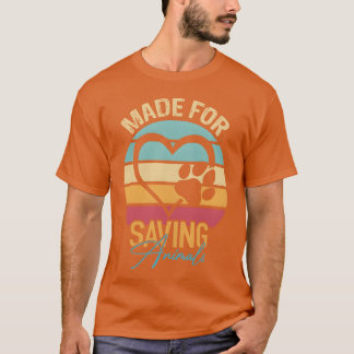 Made For saving Animals Funny Veterinarian friends T-Shirt
