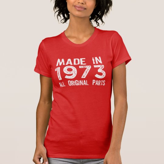 MADE in 1973 All ORIGINAL Parts Tee | Zazzle.com