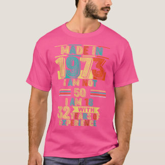 Made In 1973 I Am Not 50 I'm 18 With 32 Years Of E T-Shirt