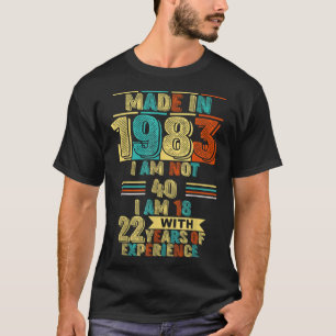 Made In 1983 I Am Not 40 I'm 18 With 22 Years Of E T-Shirt