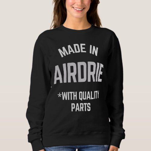 Made In Airdrie  Slogan Born In Airdrie Sweatshirt