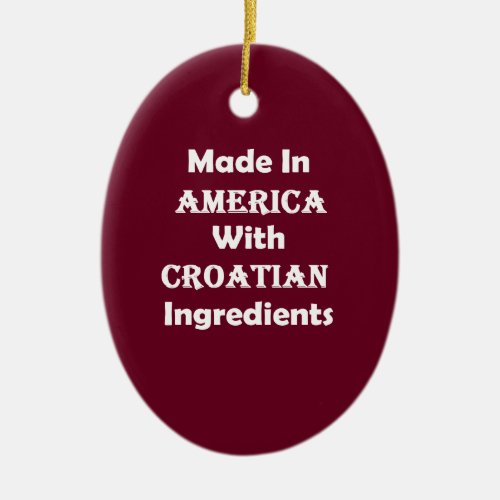 Made In America With Croatian Ingredients Ceramic Ornament