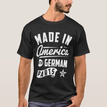 Made In America With German Parts T-shirt by mcgags at Zazzle