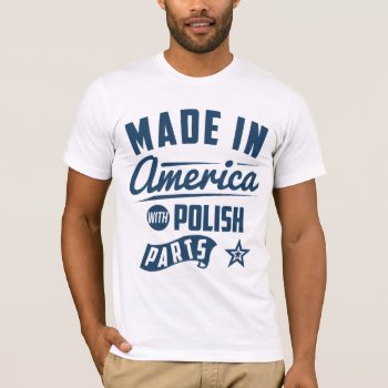 Made In America With Polish Parts T-shirt by mcgags at Zazzle