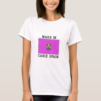Made In Cadiz Spain T-shirt by ME_Designs at Zazzle