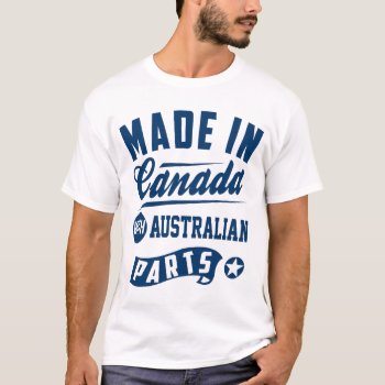 Made In Canada With Australian Parts T-shirt by mcgags at Zazzle