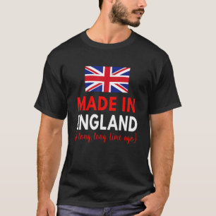 Made In England A Long Time Ago Funny British Birt T-Shirt