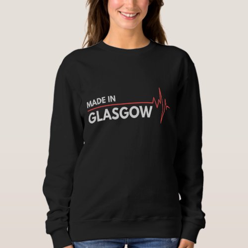 Made In Glasgow Uk United Kingdom Place Of Birth Sweatshirt