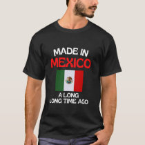 Made In Mexico A Long Time Ago Funny Mexican Birth T-Shirt