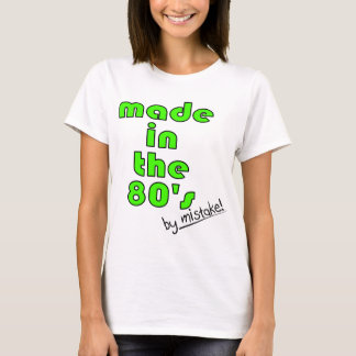 Made in the 80's by mistake! T-Shirt