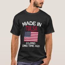 Made In Tulsa A Long Time Ago Funny Tulsa T-Shirt