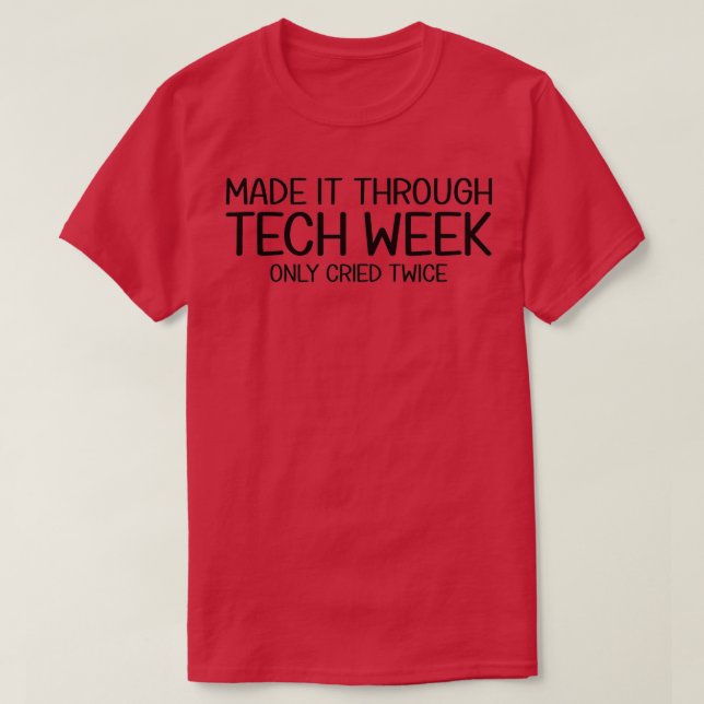 Made It Through Tech Week Theater Theatre Thespian T-Shirt (Design Front)
