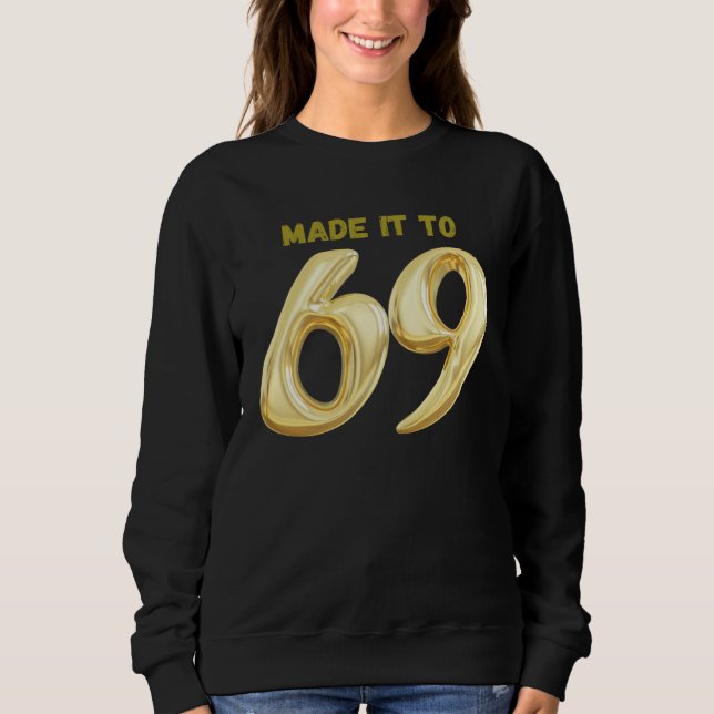 Made it to 69 sweatshirt (Front)