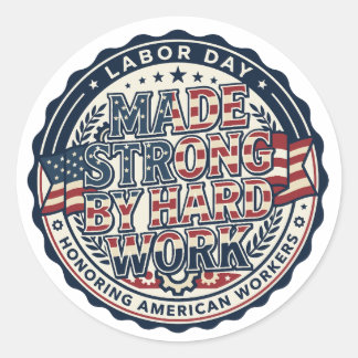 Made Strong By Hard Work Labor Day Classic Round Sticker